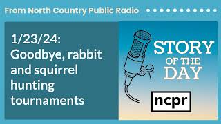 1/23/24: Goodbye, rabbit and squirrel hunting tournaments | Story of the Day