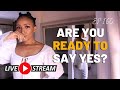 LIVE STREAM: ARE YOU READY TO SAY YES AND GET MARRIED? Is He The Right One? |  How I Do Things