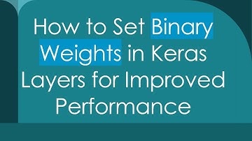 How to Set Binary Weights in Keras Layers for Improved Performance