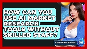How Can You Use AI Market Research Tools Without Skilled Staff? - AI SaaS Software Explained
