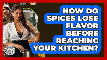 How Do Spices Lose Flavor Before Reaching Your Kitchen? - The Skillful Chef