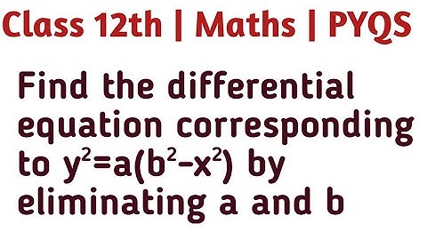 Find the differential equation corresponding to y²=a(b²-x²) by eliminating a and b #class12thmaths