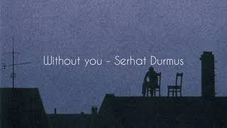 Without you - Serhat durmus | Slowed & reverb