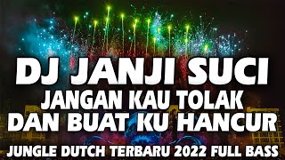 DJ JANJI SUCI | JANGAN KAU TOLAK DAN BUAT KU HANCUR JUNGLE DUTCH TERBARU 2022 FULL BASS