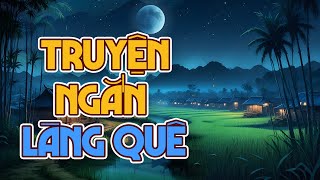 Truyện Ngắn Làng Quê Xưa - Đọc Truyện Đêm Khuya Hay Nhất Nghe Là Ngủ