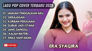 ERA SYAQIRA - JANGAN TINGGALKAN AKU - GERAJAGAN - KORBAN OERASAAN - LAGU POP TERPOPULER 2025