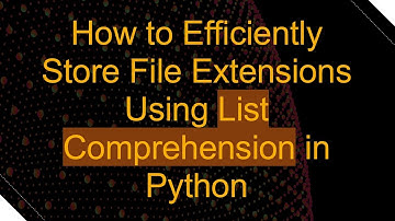 How to Efficiently Store File Extensions Using List Comprehension in Python
