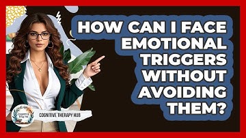 How Can I Face Emotional Triggers Without Avoiding Them? - Cognitive Therapy Hub