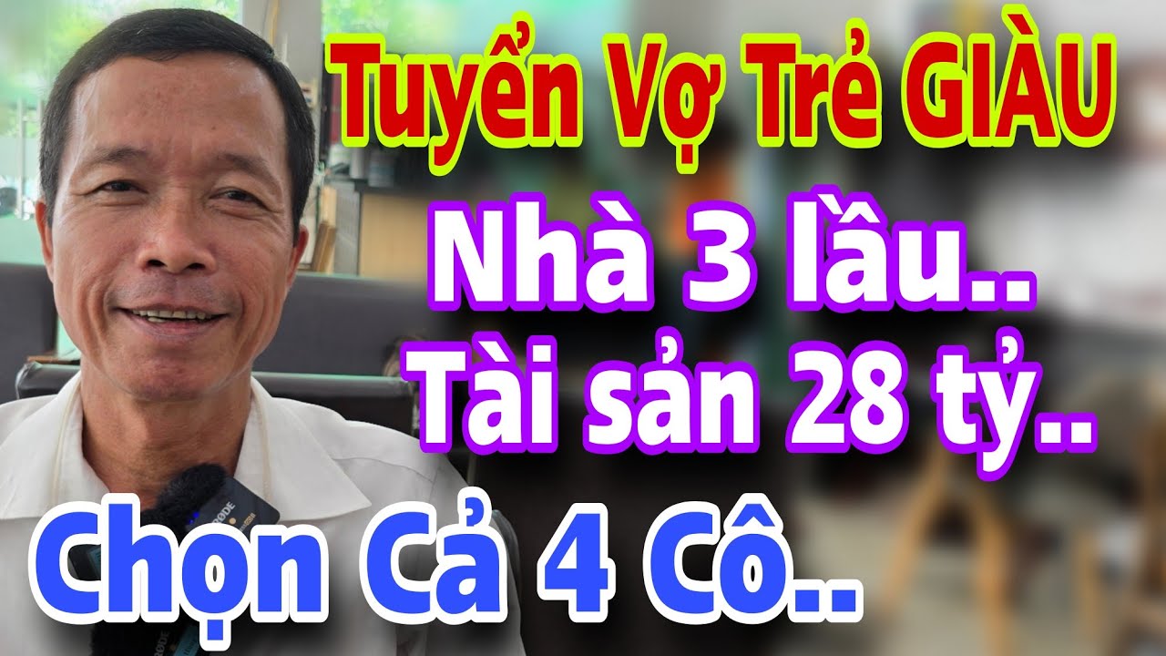 Trời Ơi Tuyển Vợ Nhà 3 Lầu Tài Sản Hơn 28 Tỷ Chọn Cả 4 Cô Cái Kết Sặc Mùi Luôn