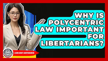 Why Is Polycentric Law Important For Libertarians? - Learn About Libertarianism
