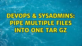 DevOps & SysAdmins: Pipe multiple files into one tar gz