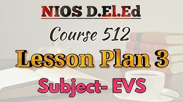 Course 512 LESSON PLAN 3 On the Subject EVS ..Workshop Based Activity NIOS D.El.Ed Update
