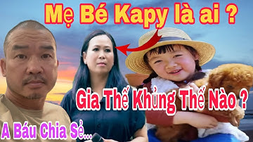 MẸ CỦA BÉ KAPY LÀ AI ? GIA THẾ NHƯ THẾ NÀO ? | ĐOÀN VĂN BÁU CHIA SẺ #bekapy #kapy #doanvanbau #capi