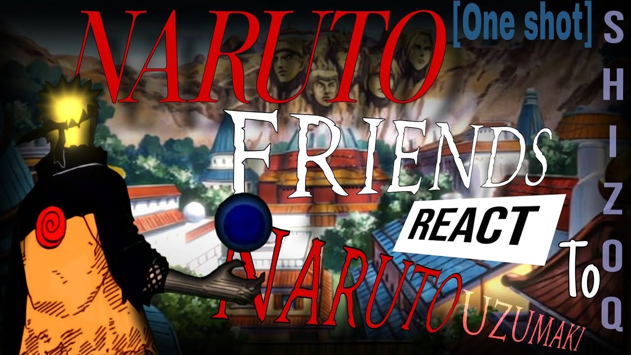Naruto Friends React To Naruto🥷[OneShot] [ShizoQncho]