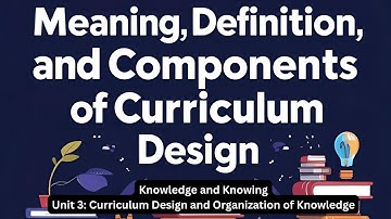 Meaning, Definition and Components of Curriculum Design