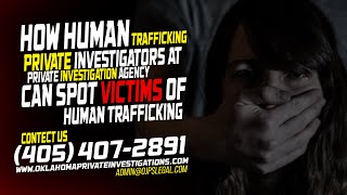 Private Investigation Agencies Can Spot Victims of Human Trafficking