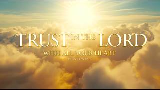 Trust in the Lord with All Your Heart | Powerful Christian Anthem | Proverbs 3:5–6 Song