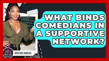 What Binds Comedians In A Supportive Network? - Open Mic Manual