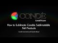 How to Sublimate Condé&#39;s Sublimatable Felt Products