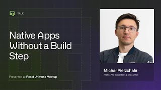 Native Apps Without a Build Step by Michal Pierzchala | React Universe Meetup, April 2025