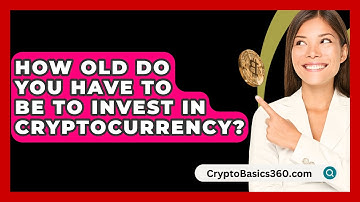 How Old Do You Have to Be to Invest in Cryptocurrency? - CryptoBasics360.com