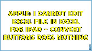 Apple: I cannot edit Excel file in Excel for Ipad - Convert buttons does nothing