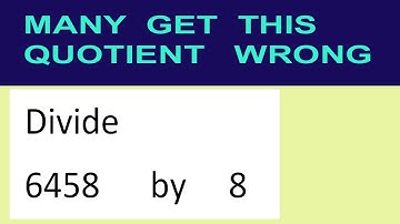 Divide     6458      by     8  many  get  this  quotient   wrong