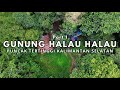 GUNUNG HALAU HALAU - Atap Kalimantan Selatan Part #1