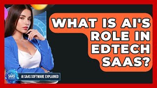 What Is AI's Role In EdTech SaaS - AI SaaS Software Explained