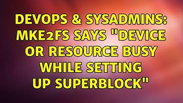 DevOps & SysAdmins: mke2fs says "Device or resource busy while setting up superblock"