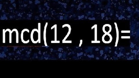mcd 12 y 18 , maximo comun divisor , como se halla , ejemplos