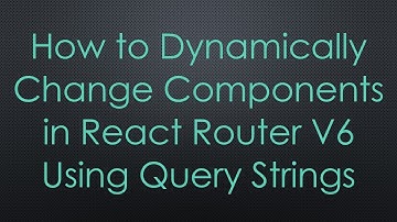 How to Dynamically Change Components in React Router V6 Using Query Strings