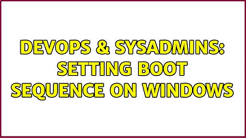 DevOps & SysAdmins: Setting boot sequence on windows (2 Solutions!!)