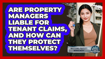 Are Property Managers Liable For Tenant Claims, And How Can They Protect Themselves?