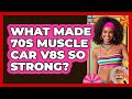 What made 70s muscle car V8s so strong?