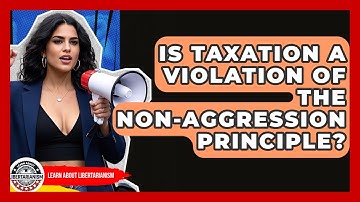 Is Taxation A Violation Of The Non-Aggression Principle? - Learn About Libertarianism