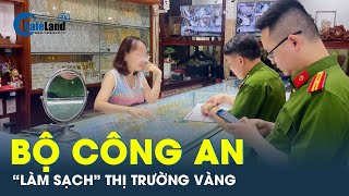 Bộ Công an, Thanh tra Chính phủ tham gia thanh tra thị trường vàng | CafeLand