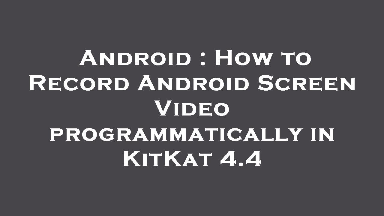 Android How to Record Android Screen Video programmatically in KitKat