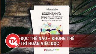 “Đọc thế nào – không thể trì hoãn việc đọc”: Hướng dẫn dí dỏm kỹ thuật đọc sách hiệu quả