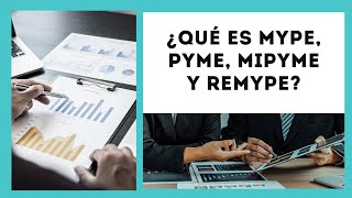 ¿Qué es MYPE, PYME, MIPYME y REMYPE?