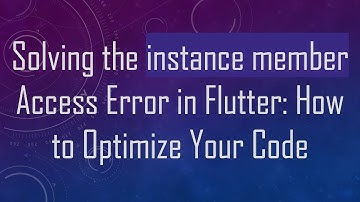Solving the instance member Access Error in Flutter: How to Optimize Your Code