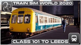 Old School - Class 101 to Leeds - Train Sim World 2020