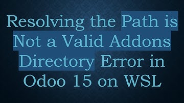 Resolving the Path is Not a Valid Addons Directory Error in Odoo 15 on WSL