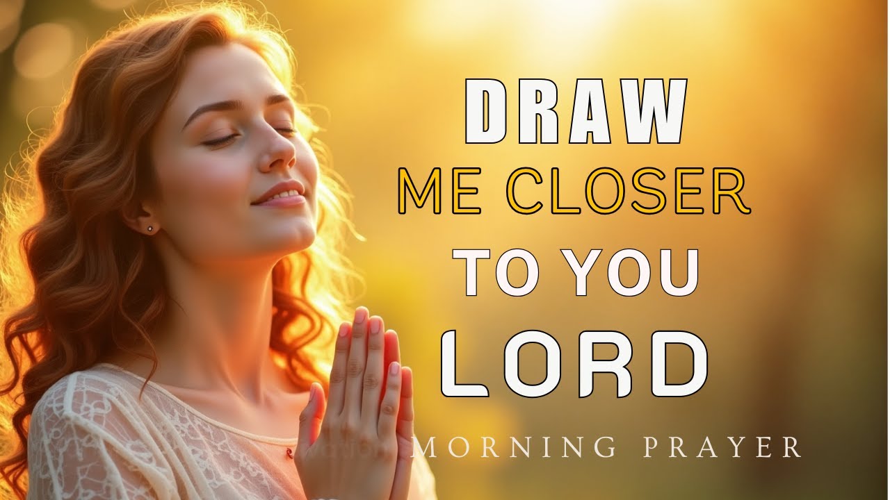 Draw Me Closer to You, Lord | A Prayer for a Deeper Connection with God ...