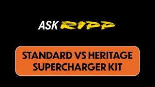 Ask RIPP - Standard vs Heritage supercharger kit