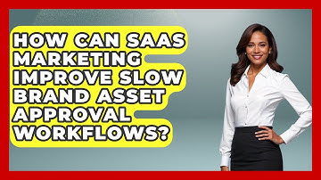 How Can SaaS Marketing Improve Slow Brand Asset Approval Workflows? - Saas Marketing Wizards