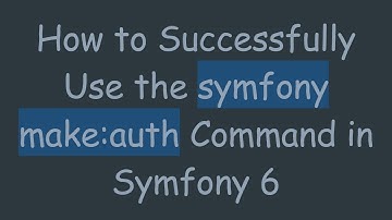 How to Successfully Use the symfony make:auth Command in Symfony 6