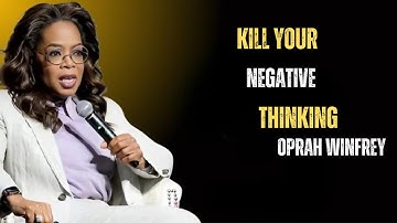 KILL YOUR NEGATIVE THINKING |  Oprah Winfrey speech