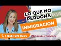 QUE ES LO QUE NO PERDONA INMIGRACION?