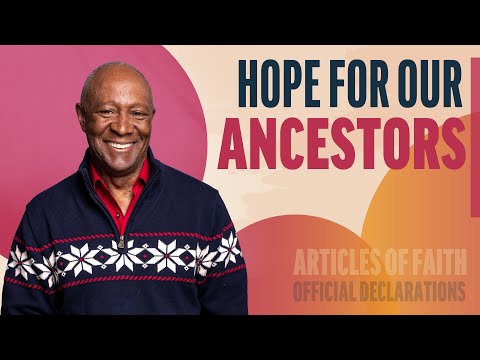 Hope for Our Ancestors | Articles of Faith, Official Declarations | Come Follow Up